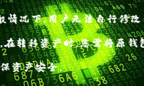 TP钱包的地址是由钱包软件生成的私钥和公钥对的哈希值，是唯一的数字身份标识，一般情况下，用户无法自行修改钱包地址。一旦生成，钱包地址就是固定的，并且与其关联的资产也会绑定在这个地址上。

如果您需要更换地址，可以选择创建一个新的钱包。在新钱包中，您将获得一个新的地址。在转移资产时，您需将原钱包的资产转移到新钱包的地址，操作时请确认转账的详细信息，以避免资产损失。

如果您对钱包操作不是很熟悉，建议仔细查阅相关教程，或者寻求专业人士的帮助，以确保资产安全。