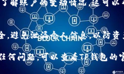 要查询TP钱包账户的总资产，您可以按照以下步骤进行操作：

1. 打开TP钱包
首先，确保您已经下载并安装了TP钱包应用。打开应用后，您需要使用自己的账户信息登录。如果您是首次使用，您可能需要创建一个新账户。

2. 进入资产页面
登录成功后，您会看到TP钱包的主界面。在这个界面上，通常会有一个“资产”或“钱包”选项，点击进入。

3. 查看总资产
在资产页面，您能看到各个币种及其当前的余额。此外，页面上通常会有一个“总资产”显示，汇总了您所有币种的价值。请注意，这个总资产的价值是根据当前市场价格计算的，因此会随时变动。

4. 可能的币种选择
TP钱包支持多种加密货币，包括比特币、以太坊、USDT等。如果您在多个币种中进行交易，确保查看所有相关的币种资产，以获得更准确的总资产值。

5. 识别实际资产
除了钱包中的数字资产，您还可以查看“历史记录”部分，查看您的交易记录，以便了解账户的变动情况。这可以帮助您更好地管理资产。

6. 注意安全事项
在查询资产时，确保您在安全的网络环境中操作，并保持您的助记词和私钥的安全，避免泄漏个人信息，以防资产被盗。

通过以上步骤，您可以轻松查询TP钱包账户的总资产。如果您在操作过程中遇到任何问题，可以查看TP钱包的官方帮助文档或联系他们的客服支持。