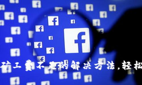 : 了解TP钱包提币矿工费不足的解决方法，轻松管理您的数字资产