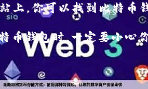 比特币官网钱包可以在比特币官方网站上找到，具体网址是 [bitcoin.org](https://bitcoin.org)。在该网站上，你可以找到比特币钱包的各类信息和下载链接。钱包有多种类型，包括桌面钱包、手机钱包和硬件钱包等，适合不同用户的需求。

为了安全起见，建议你在官网下载钱包，确保下载的是官方版本，并且避免从不明来源下载。此外，在使用比特币钱包时，一定要小心你的私钥和助记词，牢记采取必要的安全措施，以保障你的资产安全。

如果你有更多关于比特币或数字货币的具体问题，欢迎继续询问！