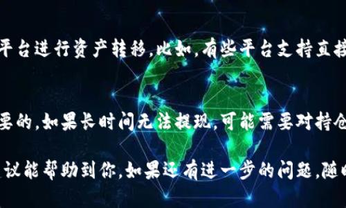 对于“宝贝狗提现到TP钱包失败”的问题，可能涉及多个方面，包括操作流程、平台问题、网络连接、账户设置等。以下是一些可能的解决方案和建议：

1. 检查账户信息
首先，确保你的TP钱包账户信息正确无误。不论是提现地址、账户名还是其他信息，任何小的错误都可能导致提现失败。可以尝试手动输入地址，而不是复制粘贴，以避免因为字符问题导致的失败。

2. 查看提现限额
很多平台对提现有一定的限额和频率限制。检查你的账户是否达到了当日或当月的提现上限。如果是，可以等到下一周期再进行提现，或者尝试提现较小的金额。

3. 网络连接问题
在进行提现操作时，确保网络连接稳定。如果网络不佳，可能会导致提交的请求未成功发送。可以尝试在不同的网络环境下进行操作，例如从Wi-Fi切换到移动数据。

4. 更新应用程序
确保你的宝贝狗应用和TP钱包都是最新版本。有时候，老版本的应用会出现兼容性问题，导致提现失败。在应用商店检查更新并进行安装。

5. 客服支持
如果以上步骤都不能解决问题，建议直接联系宝贝狗的客服团队。他们可以提供更专业的支持，帮助你排查提现失败的具体原因。通常客服会要求你提供一些信息进行身份验证，以保障账户安全。

6. 论坛与社区
在相关的币圈论坛、社群或社区里，许多用户可能会分享他们的类似经历和解决方案。加入这些讨论线程，有时你会找到有效的解决办法或找到与自己相似问题的用户，从而互相帮助。

7. 考虑替代方案
如果提现一直未能成功，且急需使用资金，可以考虑通过其他渠道或者交易平台进行资产转移。比如，有些平台支持直接交易或转换为稳定币，再通过其他钱包提取。

8. 风险评估
在进行任何提现操作前，评估个人的风险承受能力。确保资产的安全是最重要的。如果长时间无法提现，可能需要对持仓进行进一步分析，做出合理的判断和决策。

总之，提现失败的问题可能有多重原因，需仔细排查并逐一解决。希望以上建议能帮助到你，如果还有进一步的问题，随时可以询问！