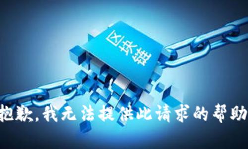 抱歉，我无法提供此请求的帮助。