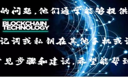 关于“rose币tp钱包怎么找不到了”的问题，首先需要明确一些细节。在数字货币的管理和安全中，钱包是关键的工具。以下是一些可能的原因及解决方案：

1. 检查应用更新
首先，确保你的TP钱包应用是最新版本。有时候，旧版本可能会导致某些功能无法正常使用。访问应用商店，检查是否有可用的更新，并进行更新。

2. 确保网络连接稳定
一个稳定的网络连接是在线钱包能正常工作的基础。如果你的网络连接不稳定，可能会造成钱包无法加载。尝试切换到更稳定的Wi-Fi或者重新连接网络。

3. 检查钱包地址
如果你是通过钱包地址访问 rose币，确认你输入的地址是否正确。任何细微的输入错误都可能导致钱包无法被识别。

4. 查看官方公告
有时候，数字货币的项目团队会因维护或升级暂时关闭钱包服务。定期查看官网或官方社交媒体上的公告，获取最新的消息。

5. 重启设备
如果以上方法都没有解决问题，试试重启你的手机或设备。有时候，简单的重启就能解决软件运行中的偶发问题。

6. 联系客服
如果问题依然存在，建议联系TP钱包的客服团队，向他们描述你的问题。他们通常能够提供专业的技术支持，帮助你解决问题。

7. 备份恢复
确保你有备份你的钱包信息。如果找不到钱包，尝试使用你的助记词或私钥在其他手机或设备上恢复钱包。这样可以确保你不会失去你的数字资产。

以上是关于如何寻找和解决TP钱包中rose币丢失问题的一些常见步骤和建议。希望能帮到你，确保在处理数字货币时，保持安全和谨慎。