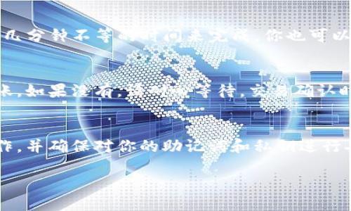 将加密货币从TP钱包转移到火币（Huobi）交易所的过程相对简单，但需要小心处理，以确保资金安全。以下是详细的步骤，帮助你完成这一交易。

第一步：登录并备份你的TP钱包
首先，确保你已经下载并安装了TP钱包，并创建了一个钱包账号。如果你还没有创建TP钱包，请下载官方版本的钱包应用，按步骤设置并备份你的助记词，以免在未来无法找回。

第二步：了解你的目标币种
在转账之前，确认你想要转移的币种是否支持转入火币交易所。例如，比特币（BTC）、以太坊（ETH）、和USDT等都是火币上常见的币种。请务必确认你在火币的账户中支持该币种交易。

第三步：获取火币的接收地址
登录你的火币账户，找到“充值”选项，选择你需要转移的币种。充值页面会显示你该币种的接收地址。请务必仔细复制这个地址，因为任何错误都可能导致资金丢失。

第四步：打开TP钱包进行转账
在TP钱包中，选择你想要转账的币种，点击“发送”按钮。在发送页面，将之前复制的火币接收地址粘贴到地址栏中。填写转账金额，并检查两次，确保没有误输入。

第五步：确认交易细节
在确认转账页面，你会看到手续费（Gas费）和总金额的明细。检查确认所有信息是否无误，然后点击“确认”进行转账。这一步非常重要，确保每一个细节都正确无误，以避免不必要的损失。

第六步：等待转账确认
完成转账后，你可以在TP钱包中查看交易记录，等待区块链网络确认。如果转账量大，可能需要几分钟到十几分钟不等的时间来完成。你也可以在火币的“资产管理”中查看相关币种的到账情况。

第七步：检查到账情况
一旦区块链网络确认了交易，你的币种将被转入火币账户。确保及时检查你的火币钱包，查看资产是否到账，如果没有，请耐心等待，交易确认时间可能因网络拥堵而变长。

注意事项
在进行加密货币转账时，请始终关注安全性。避免在公共网络下进行交易操作，建议使用私人网络进行操作，并确保对你的助记词和私钥进行妥善保管。此外，转账前最好先进行小额转账测试，确认一切正常后再进行大额转账，以保障你的资金安全。

通过上述步骤，你可以较为顺利地将加密货币从TP钱包转移到火币交易所。祝你交易愉快！