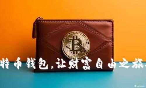 获取免费比特币钱包，让财富自由之旅从这里启航！