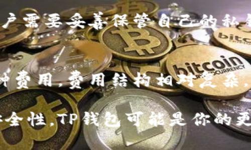 TP钱包（TokenPocket）不是一个传统意义上的交易所，而是一个多链钱包，主要用于存储和管理加密资产、进行各种区块链操作以及与去中心化应用（DApp）进行交互。与中心化交易所相比，TP钱包允许用户拥有私钥，从而更好地控制自己的资产。

以下是TP钱包与中心化交易所的一些主要区别：

资产控制
在TP钱包中，用户是最终的资产拥有者。每个用户都控制着自己的私钥，这意味着他们可以完全掌控自己的资产。而在传统的中心化交易所，用户的资产由交易所托管，交易所持有用户的私钥，用户只能通过交易所的平台来进行买卖，不能单独管理自己的资产。

交易方式
TP钱包主要通过去中心化交易（DEX）进行代币交换，用户可以通过钱包直接与智能合约进行交互来完成交易，过程更加透明。而中心化交易所则通过订单簿来匹配买卖，交易的执行过程相对复杂，并且可能涉及较高的交易费用。

用户体验
TP钱包注重用户体验，界面友好，适合各种用户，无论是新手还是有经验的投资者。它还支持多种区块链，用户可以在不同的网络间切换。而中心化交易所的界面可能较为复杂，需要用户了解市场行情和操作规则。

安全性
TP钱包由于采用了去中心化的模式，用户的资产不容易受到黑客攻击，一旦私钥丢失，用户将无法找回资产。因此，用户需要妥善保管自己的私钥。相比之下，虽然中心化交易所会采取许多安全措施，但由于其庞大的用户基础，仍然成为黑客攻击的目标。

费用结构
在TP钱包中，用户需要支付的主要是网络手续费，而没有交易佣金。而中心化交易所通常会收取交易费、提现费等多种费用，费用结构相对复杂。

综合来说，TP钱包是一款功能强大的数字资产管理工具，而非传统的交易所。如果你希望拥有更高的资产控制权和安全性，TP钱包可能是你的更佳选择。如果你更依赖于交易所进行资产交易，传统的中心化交易所可能会更适合你的需求。