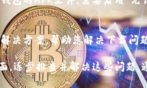 关于“TP钱包为什么下载不了了”的问题，可能的原因有很多，以下是一些常见的情况及其解决方法：

1. 应用商店问题
首先，检查您所在的应用商店是否正常运行。如果是苹果设备，您可以访问App Store；如果是安卓设备，您可以检查Google Play商店或其他安卓应用商店。如果这些商店出现故障，您可能无法下载任何应用，包括TP钱包。

2. 网络连接
确保您的设备连接到稳定的网络。无论是Wi-Fi还是移动数据，差的网络连接都会导致下载失败。尝试切换网络或重启路由器，查看是否能够解决问题。

3. 存储空间不足
检查您的设备存储空间。如果存储空间不足，您将无法下载新的应用程序。删除一些不再使用的应用或文件，释放空间后再尝试下载TP钱包。

4. 设备兼容性
确保您的设备符合TP钱包的最低系统要求。如果您的手机系统版本过旧，可能会导致无法下载应用。您可以在TP钱包的官方网站或应用商店页面查看最低要求，并考虑更新您的设备系统。

5. 版本限制
某些地区或国家可能会对TP钱包的应用设置下载限制。如果您在某个特定的地理位置，可能会导致下载链接不可用。您可以尝试使用VPN连接到其他地区，再去尝试下载。

6. 应用被下架
有时，应用程序因某种原因可能会被临时下架。如果TP钱包的开发者进行了维护或更新，可能会导致该应用暂时不在应用商店中提供。关注TP钱包的官方网站或社交媒体，以获取关于应用状态的最新消息。

7. 安全设置
检查您的设备安全设置，确保没有阻止来自不明来源的应用下载。如果您是在安卓设备下载TP钱包的APK文件，需要启用“允许安装不明来源的应用”选项。在设置中找到安全性选项进行调整。

8. 客户支持
如果上述方法都无法解决问题，建议直接联系TP钱包的客户支持团队。他们通常会提供详细的解决方案，帮助您解决下载问题。

总结来说，下载TP钱包出现问题的原因可能涉及网络、设备存储、兼容性，以及地区限制等多方面。逐步排查并解决这些问题，通常能够顺利完成下载。希望这些信息能对您有所帮助！