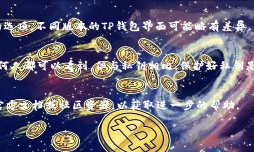在TP钱包（TokenPocket）中，找到公钥的方法相对简单。以下是详细的步骤：

步骤一：打开TP钱包应用
首先，确保你已经在手机上安装了TP钱包应用，并且已经创建或导入了你的钱包。如果你还没有安装，可以在应用商店中搜索“TokenPocket”进行下载安装。

步骤二：进入钱包界面
打开TP钱包后，你将看到主界面，包括你的资产列表和不同区块链的选项。点击你想要查看公钥的具体钱包地址。如果你有多个钱包，确保选择正确的那个。

步骤三：查看钱包详情
在选择了具体的钱包地址后，你将进入该钱包的详情页面。在这里，你会看到关于该地址的各种信息，包括资产余额、交易记录等。

步骤四：找到公钥
一般来说，TP钱包的公钥是和钱包地址一起显示的。在钱包详情页面，寻找“地址”或“公钥”相关的选项。不同版本的TP钱包界面可能略有差异，但通常公钥是以一串字母和数字显示。如果需要，更可以通过点击“导出”或类似选项来获取公钥。

注意事项
在获取公钥时，请确保你是在安全的环境下操作，避免将其分享给不信任的人。公钥是公开的，任何人都可以看到，但与私钥相比，保护好私钥是钱包安全的关键。

总结
通过上述步骤，你可以轻松找到TP钱包中的公钥。如果你对钱包的使用还有其他疑问，建议查阅官方文档或社区资源，以获取进一步的帮助。

希望这些信息对你有所帮助！如果你还有其他问题，请随时询问。