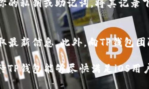 截至我最后的更新日期，TP钱包（TokenPocket Wallet）确实还没有专为苹果设备（iOS）推出的版本。TP钱包主要是为安卓平台和网页用户设计的。在寻找数字资产管理和区块链交互工具的同时，许多用户会发现这一点可能会影响其使用体验。

近年来，随着区块链技术的迅速发展和数字资产的普及，用户对于多平台钱包应用的需求越来越高。苹果用户通常会希望能享受到与安卓用户相同的使用体验，包括便捷的资产管理、去中心化应用（DApp）的访问以及安全性的保证。然而，开发iOS版本的TP钱包需要经过苹果的审核和批准，这一过程往往较为复杂，可能导致推出的延迟。

在这一背景下，以下是几种可供选择的替代方案：

其他iOS支持的数字钱包
如果你是苹果用户，除了TP钱包，还有许多其他数字资产钱包可以选择。例如，MetaMask、Trust Wallet等。这些钱包不仅支持多种区块链资产，还具备良好的用户体验和安全性。MetaMask特别适合以太坊及其生态系统，而Trust Wallet则提供了更为广泛的数字资产支持。

如何在不同平台之间迁移资产
若你已经在安卓设备上使用TP钱包，并希望在iOS设备上继续管理你的资产，可以考虑通过私钥或助记词进行迁移。具体而言，你需要在安卓设备中找到你的私钥或助记词，将其记录下来，然后在iOS设备安装的数字资产钱包中输入这些信息。请务必确保在安全的环境中进行此操作，避免信息泄露。

关注TP钱包的后续动态
虽然目前TP钱包没有推出iOS版本，但随着用户需求的增长，该团队可能会在未来推出相应的版本。建议你定期关注TP钱包的官方网站和社交媒体，以获取最新信息。此外，向TP钱包团队反馈你的需求和期待，也可能成为推动其开发进程的一部分。

总结而言，尽管TP钱包当前缺少iOS版本，但市场上依然有许多替代方案可供使用。希望这些建议能够帮助你找到适合自己的数字资产管理工具，同时期待TP钱包能够尽快满足iOS用户的需求。