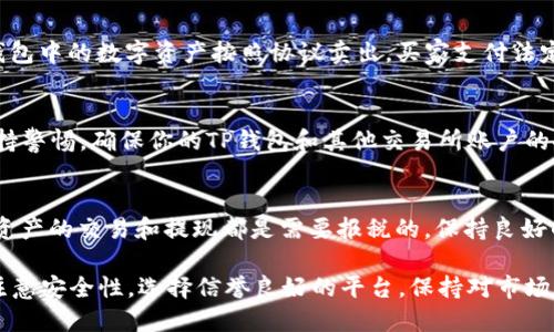 TP钱包（TokenPocket）是一个多功能的数字资产钱包，支持加密货币的存储、转账和交易等功能。至于提现，TP钱包本身并不直接支持提取法定货币（如人民币或美元），但你可以通过以下几种方式实现数字资产的提现：

1. 转账到交易所
首先，你可以将TP钱包中的数字资产（如以太坊、比特币等）转账到一个支持提现的交易所。例如，像火币、币安这样的交易所，用户通常可以在这些平台上将数字货币兑换成法定货币，并提取到银行账户中。

2. 选择合适的交易对
在交易所内，选择合适的交易对。如果你在TP钱包中有ETH，可以在交易所将其兑换成USDT或者是BTC，接着再将其换成你所需要的法定货币。记得关注市场动态，以确保你在合适的时机交易，以得到最佳的汇率。

3. 提现流程
在交易所兑换成功后，可以根据交易所的提现流程将资金提取到你的银行账户。通常提现需要绑定你的银行账户，并进行身份验证。注意提现可能会有手续费和提现限额，具体信息可以在交易所的官网上找到。

4. 使用P2P交易
除去传统的交易所，你还可以选择在一些P2P平台上进行数字货币交易。P2P平台允许用户直接与其他交易者进行交易，你可以将自己在TP钱包中的数字资产按照协议卖出，买家支付法定货币到你的银行账户，完成交易后，你再将相应的数字资产转到买家指定的地址。这样的交易方式灵活，但需要注意选择信誉好的交易对手。

5. 风险管理
在进行提现时，务必注意安全性和规避风险。在选择交易所和P2P平台时，要提前了解其背景和用户评价，以免遭遇诈骗或资产损失。同时，保持警惕，确保你的TP钱包和其他交易所账户的安全设置得当，例如开启双重认证。

6. 了解税务问题
最后，提现数字货币也可能涉及税务问题，确保了解相关法律法规，避免因为未申报的资本收益而带来的法律风险。在某些国家和地区，数字资产的交易和提现都是需要报税的，保持良好的财务记录是非常重要的。

总结来说，TP钱包虽然不能直接提现法定货币，但通过转账到交易所或通过P2P交易，依然可以实现数字资产的提现功能。在提现过程中，请注意安全性，选择信誉良好的平台，保持对市场动态的关注，并做好税务规划。这样，你的数字资产管理才能更加顺畅、安全。