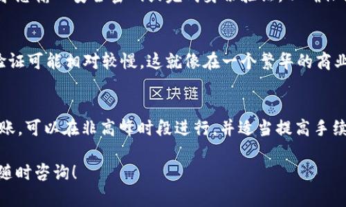 关于TP钱包转账到美区的到账时间，具体时间会受到多个因素的影响。为了使这个问题有更清晰的答案，我们可以从以下几个方面进行分析。

转账处理时间
TP钱包（TokenPocket）作为一款多链钱包，支持多种数字货币的转账和管理。在进行转账时，通常会涉及到账户之间的网络确认时间。在大多数情况下，加密货币的转账是依赖于区块链网络的确认，这个过程可能需要几分钟到几个小时不等，具体取决于所使用的区块链网络的繁忙程度。例如，比特币网络通常会受到更高的交易量影响，而以太坊网络则可能因为智能合约的执行而稍微延迟。

网络拥堵的影响
当区块链网络拥堵时，转账的确认时间可能会显著延长。想象一下，一条繁忙的城市街道，所有的车辆都在争相前行，交通堵塞导致每辆车的速度都慢下来。类似的，如果许多人在同一时间发送加密货币交易，就会导致网络出现拥堵，确认时间延长。因此，在进行转账时，最好选择非高峰时段发送交易，以提高到账速度。

手续费的重要性
加密货币交易通常需要支付手续费，这是一种激励矿工处理和确认交易的方式。如果选择支付较高的手续费，交易会更快得到确认。相反，如果手续费过低，交易可能会被矿工优先忽略，导致到账时间延误。想象一下，在一个餐厅里，给小费的顾客服务效率显然更高。类似的，适当的交易手续费能够让您的交易获得优先处理。

跨国转账的监管因素
从一个国家的数字钱包转账到另一个国家时，可能还会面临不同国家的法规和监管政策。某些地区可能对加密货币的使用有严格的监管机制，这可能会在一定程度上影响到转账的速度和效率。而且，有些钱包提供商会考虑合规审查，在极少数情况下会要求额外的身份验证，导致转账时间延长。

安全措施与到账保护
TP钱包等数字钱包在转账过程中会采取多重安全措施，以保证交易的安全性。这些安全检查可能会增加转账的时间，尤其是在首次转账或大额交易时。例如，TP钱包可能会要求您输入安全密码或完成身份验证，以确保交易的安全。这种“保护机制”虽然可能导致转账时间稍长，但从长远来看，确保资金的安全是至关重要的。

不同货币的到账时间差异
通过TP钱包转账，不同的加密货币在到账的时间上也会有所不同。例如，USDT作为一种广泛使用的稳定币，其转账通常较快，而某些小众币种可能由于网络流量较少，其交易验证可能相对较慢。这就像在一个繁华的商业区和一个偏僻的乡镇之间，车辆的流动性和通行速度是有所差别的。

总结与建议
总的来说，从TP钱包转账到美区的到账时间受多种因素的影响，包括网络拥堵、手续费、跨国转账的监管等。在转账时，建议关注这些因素，以确保快速到账。如果您需要快速转账，可以在非高峰时段进行，并适当提高手续费，以促使交易的及时确认。

通过以上分析，我们可以更全面地理解TP钱包转账到美区的全过程，也能通过合理的策略转账体验。希望这些信息对您在使用TP钱包时有所帮助，如果您有更多的问题，欢迎随时咨询！