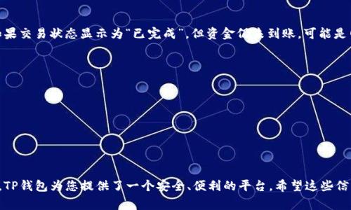 要将您在币安（Binance）上购买的币转移到TP钱包（TokenPocket），您需要按照以下步骤进行操作。为了方便理解，我将详细介绍每一步骤，并提供一些相关提示和注意事项。

第一步：下载和安装TP钱包
首先，确保您已经在手机或电脑上下载并安装了TP钱包。您可以在App Store或Google Play中搜索“TokenPocket”进行下载，或者访问其官方网站以获取最新版本。安装完成后，按照提示创建一个新的钱包，或导入您的现有钱包。在创建钱包时，请务必保护好助记词和私钥，因为这是您钱包的唯一恢复方式。

第二步：获取TP钱包的接收地址
打开TP钱包，选择您要接收的币种（例如，用于接收比特币的地址或以太坊的地址）。进入钱包后，找到并选择相应的币种，点击“接收”以显示您的钱包地址。这通常以字母和数字组合的字符串形式呈现。确保您复制的是正确的地址，以免转账失败。

第三步：登录币安账户
打开币安交易平台，并使用您的账户登录。确保您的账户已完成身份验证，以便顺利进行提币操作。如果您尚未进行身份验证，请按照系统提示提供所需的身份信息。

第四步：选择提币功能
在币安的主页面，找到“钱包”选项，然后选择“法币和现货”。在您的资产列表中，找到您想要转移到TP钱包的币种，点击“提币”按钮。这个选项通常会在每种币种旁边显示。

第五步：填写提币信息
在提币页面，您需要填写几个关键信息：
ul
    listrong接收地址：/strong粘贴您在TP钱包中复制的接收地址。/li
    listrong提币金额：/strong输入您希望转移的币种数量。确保您的账户余额足够，并留意提币的最低额度。/li
    listrong网络选择：/strong根据您转移的币种选择相应的网络（例如，ERC20或BEP20）。确保您的TP钱包支持该网络，以免造成资产损失。/li
/ul

第六步：确认提币信息
在填写完所有信息后，仔细检查所有内容，确保填写无误。任何错误的接收地址都可能导致您的资金丢失。如果一切都正确无误，可以点击“提交”以确认提币请求。

第七步：进行安全验证
为了保护账户安全，币安会要求您进行二次验证。这可能包括手机验证码、谷歌验证等。确认您的身份后，提币请求将会被处理。

第八步：查看提币状态
提交请求后，您可以在币安的“提现历史”中查看提币状态。提币通常会在几分钟到几十分钟内完成，但有时会因为网络拥堵而延迟。在此期间，您可以耐心等待。

第九步：确认TP钱包接收资金
在提币请求处理完成后，您可以打开TP钱包，查看您的资产是否已到账。通常，TP钱包会在您的币种列表中显示新的余额。

第十步：处理未到账的情况
如果您发现资金没有及时到账，可以通过TP钱包查看交易记录，搜索该笔交易的哈希值，确认交易是否已经在区块链上完成。如果交易状态显示为“已完成”，但资金仍未到账，可能是网络原因导致的延迟。

额外提示
在转币的过程中，有几点重要的提示需要牢记：
ul
    li确保您的接收地址正确无误，切勿在不同币种之间混淆地址。/li
    li了解每种币的区块确认时间，选择合适的时机进行转账。/li
    li保留交易记录，以备不时之需。如果出现问题，可以凭借交易哈希值进行查询。/li
/ul

通过以上步骤，您应该能够顺利地将您在币安上购买的币转到TP钱包中。无论是为了更好的管理资产，还是为了进行其他操作，TP钱包为您提供了一个安全、便利的平台。希望这些信息对您有所帮助！