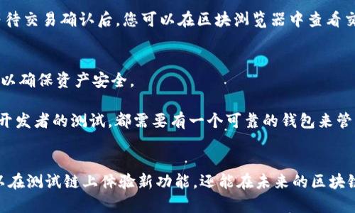 设置TP钱包以连接到OK测试链是一项简单的任务，只需按照一些步骤，您就可以方便地管理和使用基于OK区块链的数字资产。下面是针对如何在TP钱包中设置OK测试链的详细指南。

步骤一：下载和安装TP钱包
首先，确保您的手机上安装了TP钱包。如果尚未安装，可以在应用商店或TP钱包的官方网站下载适合您设备的版本。安装完成后，打开应用程序，您将看到主界面。

步骤二：创建或导入钱包
在TP钱包的主界面，您可以选择创建新钱包或导入已有钱包。如果是第一次使用，请选择“创建钱包”，按照提示完成助记词的生成和备份。如果您已经拥有钱包，可以选择“导入钱包”，输入助记词或私钥。

步骤三：进入设置页面
在主界面，找到并点击左上角的菜单按钮，通常是一个三条横线的图标。在弹出的菜单中，选择“设置”选项，进入设置页面。

步骤四：选择链设置
在设置页面中，找到“链管理”或者“网络设置”的选项，点击进入。您将看到当前支持的区块链列表。为了连接OK测试链，需要添加自定义网络。

步骤五：添加OK测试链
在“网络设置”页面，选择“添加网络”选项，然后填写以下信息以添加OK测试链：
ul
  listrong名称：/strongOK测试链/li
  listrongRPC URL：/stronghttps://testnet.okex.org/li
  listrong链ID：/strong65/li
  listrong符号：/strongOKT/li
  listrong浏览器URL：/stronghttps://testnet.okexchain.com/li
/ul
确保所有信息填写无误后，点击“保存”或“确认”以添加OK测试链。

步骤六：切换到OK测试链
回到“链管理”页面，您将看到刚刚添加的OK测试链，点击它以切换到该链。成功切换后，您会发现钱包界面中的资产和交易记录都显示为OK测试链的数据。

步骤七：开始使用OK测试链
现在，您已经成功设置好了TP钱包以连接到OK测试链。您可以开始进行测试交易、参与项目的测试活动，或者与基于OK测试链的DApp进行互动。请注意，测试网的资产是无实际价值的，不用于实际交易。

步骤八：交易和互动
在OK测试链上，您可以尝试发送和接收OK测试网络的代币。输入接收者地址和金额，确认交易信息后，点击“发送”。等待交易确认后，您可以在区块浏览器中查看交易状态。

步骤九：保持安全
在使用钱包的过程中，确保定期备份助记词和私钥，避免将其泄露给他人。同时，注意不要下载不明来源的应用程序，以确保资产安全。

通过以上步骤，您可以轻松地将TP钱包与OK测试链连接，进行各种测试活动。无论是尝试新的区块链项目，还是参与开发者的测试，都需要有一个可靠的钱包来管理您的资产。通过这样的实践，您不仅能够提升自己的区块链操作能力，还有助于更好地理解这个迅速发展的领域。 

总结
设置TP钱包连接OK测试链并不是一项复杂的任务，只需按照上述步骤进行操作，您就能快速掌握这一过程。不仅可以在测试链上体验新功能，还能在未来的区块链投资中有所裨益。记得保持钱包安全，充分利用测试网络的各种机会，积极探索区块链的无限可能。