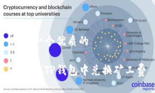 思考一个优质的

如何在TP钱包中兑换矿工费