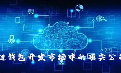 区块链钱包开发市场中的顶尖公司分析