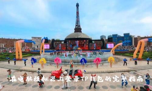 在电脑模拟器上登录TP钱包的完整指南