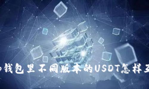  tp钱包里不同版本的USDT怎样互转