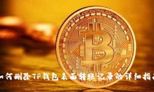 如何删除TP钱包表面转账记录的详细指南