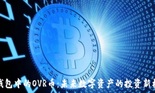   
TP钱包中的OVR币：未来数字资产的投资新机遇