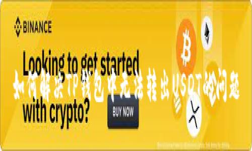 如何解决TP钱包中无法转出USDT的问题