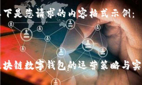 以下是您请求的内容格式示例：



区块链数字钱包的运营策略与实践