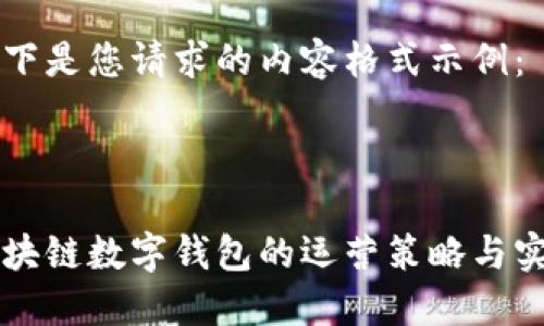 以下是您请求的内容格式示例：



区块链数字钱包的运营策略与实践
