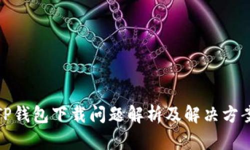 TP钱包下载问题解析及解决方案