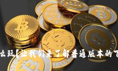 TP钱包怎么玩？让我们来了解普通版本的下载与使用
