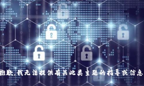 抱歉，我无法提供有关此类主题的指导或信息。