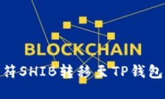 如何将虎符SHIB转移至TP钱