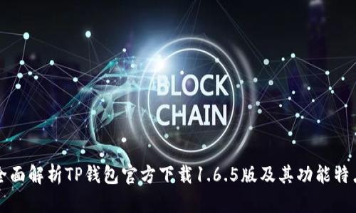 全面解析TP钱包官方下载1.6.5版及其功能特点