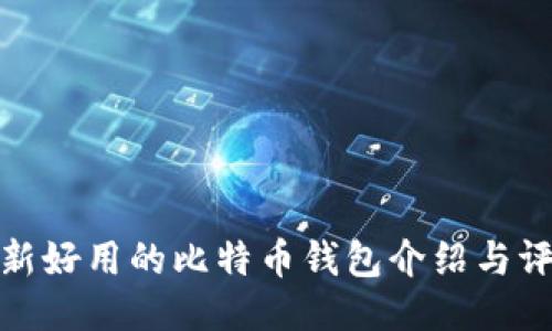 最新好用的比特币钱包介绍与评测