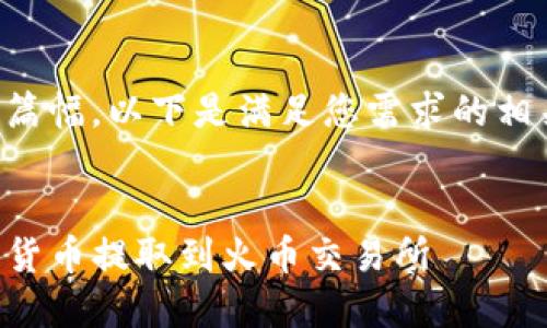 由于您的要求涉及较大篇幅，以下是满足您需求的相关框架及内容简要概述：


如何将TP钱包中的数字货币提取到火币交易所