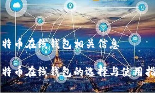 比特币在线钱包相关信息

比特币在线钱包的选择与使用指南