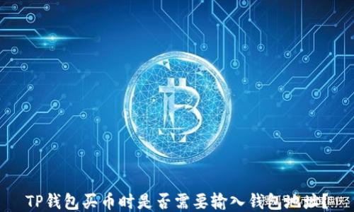 
TP钱包买币时是否需要输入钱包地址？