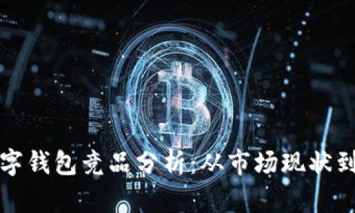 区块链数字钱包竞品分析：从市场现状到未来趋势