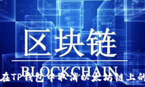   
如何在TP钱包中取消以太坊链上的交易