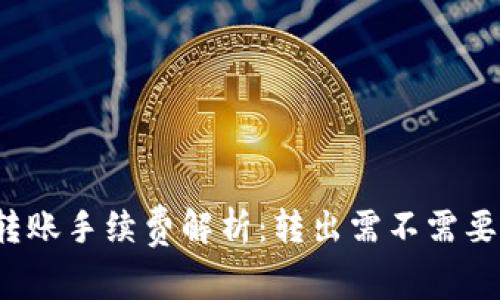 TP钱包转账手续费解析：转出需不需要手续费？