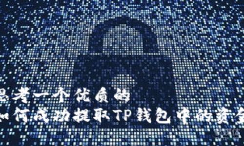 思考一个优质的  
如何成功提取TP钱包中的资金