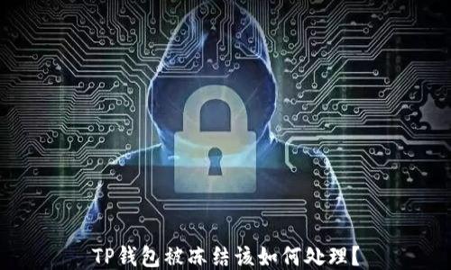 
TP钱包被冻结该如何处理？