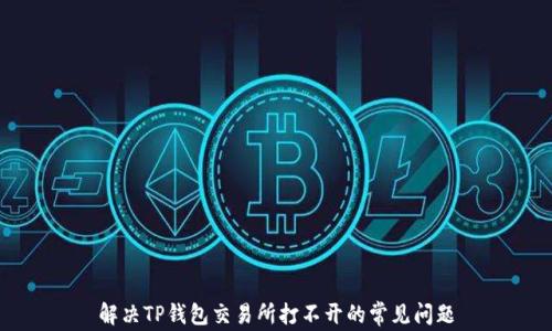 
解决TP钱包交易所打不开的常见问题