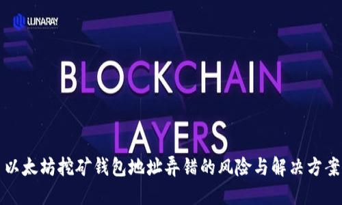 以太坊挖矿钱包地址弄错的风险与解决方案