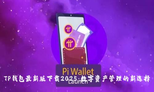 TP钱包最新版下载2025：数字资产管理的新选择