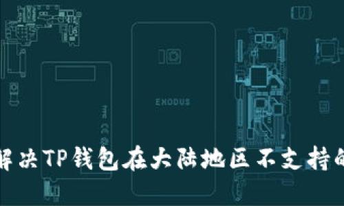 如何解决TP钱包在大陆地区不支持的问题