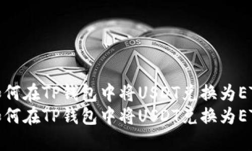 如何在TP钱包中将USDT兑换为ETH
如何在TP钱包中将USDT兑换为ETH