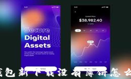 
tp钱包新下载没有薄饼怎么办？