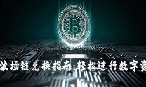 TP钱包波场链兑换指南：轻松进行数字资产交易