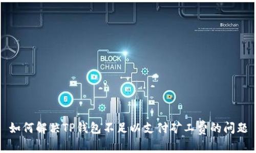 如何解决TP钱包不足以支付矿工费的问题